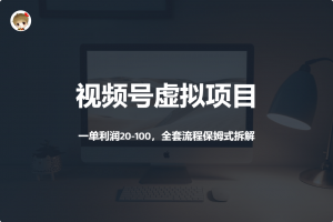 视频号虚拟项目,一单利润20-100,全套流程保姆式拆解。-云创宝盒